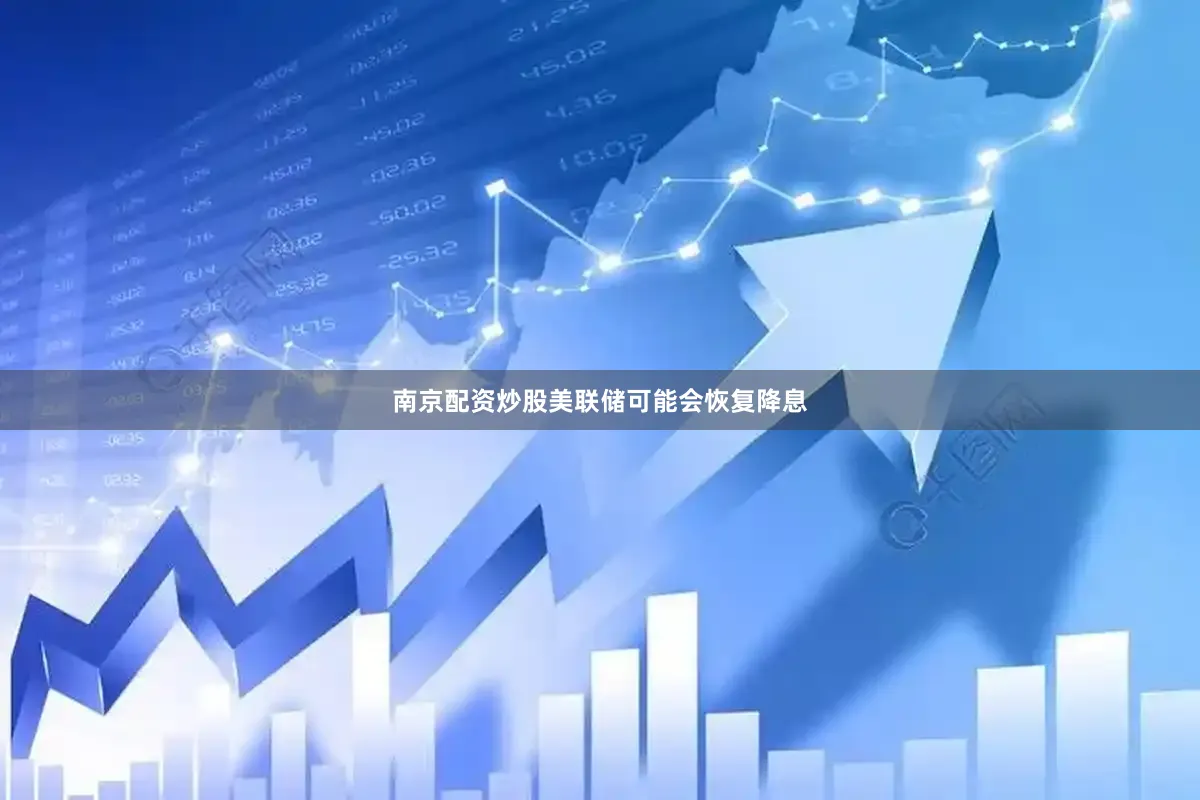 南京配资炒股美联储可能会恢复降息