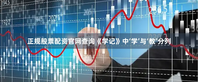 正规股票配资官网查询《学记》中‘学’与‘教’分列