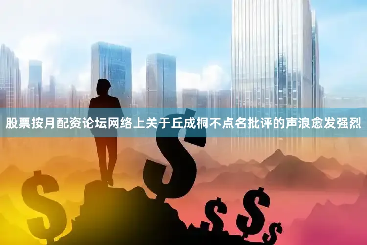 股票按月配资论坛网络上关于丘成桐不点名批评的声浪愈发强烈