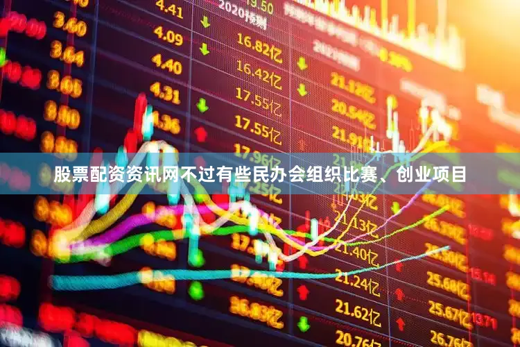 股票配资资讯网不过有些民办会组织比赛、创业项目