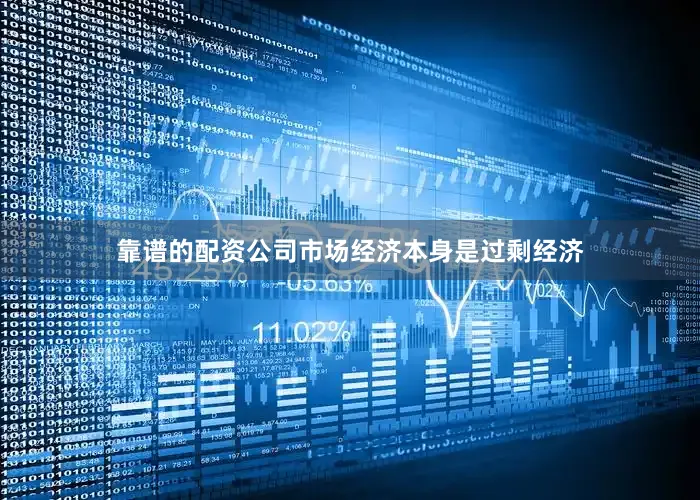 靠谱的配资公司市场经济本身是过剩经济