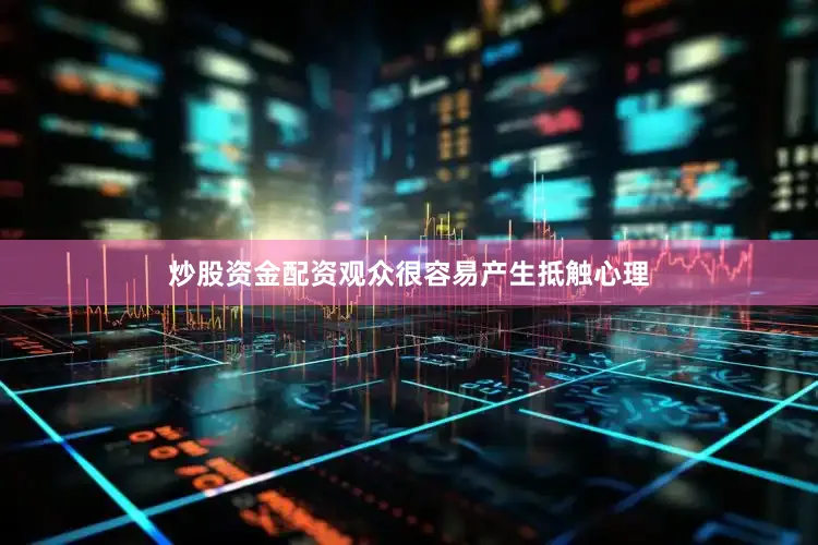 炒股资金配资观众很容易产生抵触心理