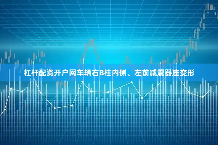 杠杆配资开户网车辆右B柱内侧、左前减震器座变形