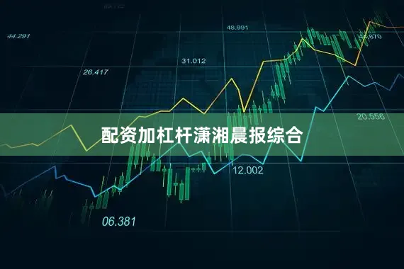 配资加杠杆潇湘晨报综合