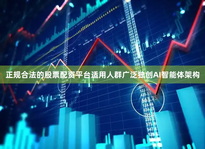 正规合法的股票配资平台适用人群广泛独创AI智能体架构