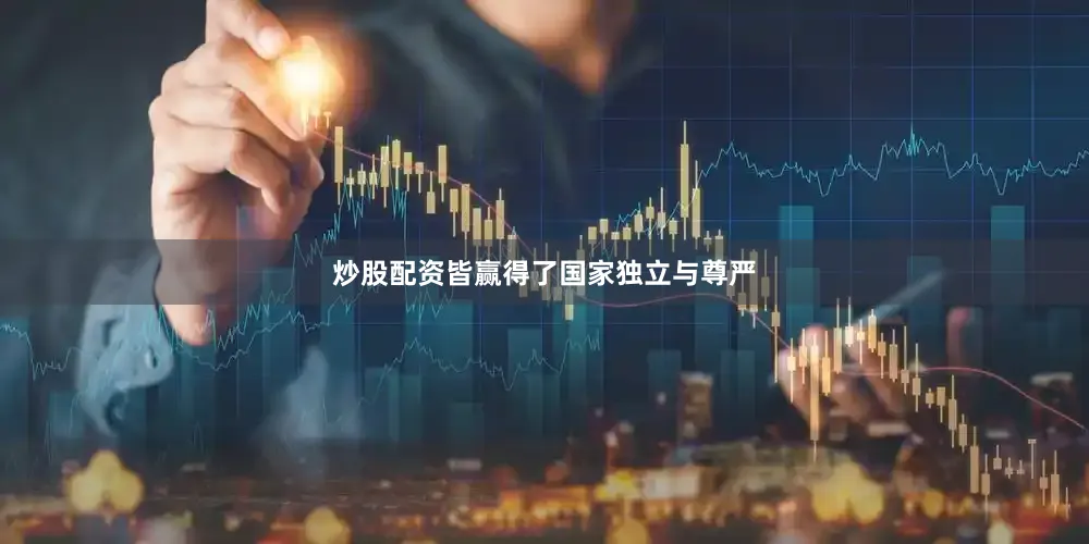 炒股配资皆赢得了国家独立与尊严