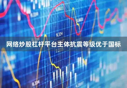 网络炒股杠杆平台主体抗震等级优于国标