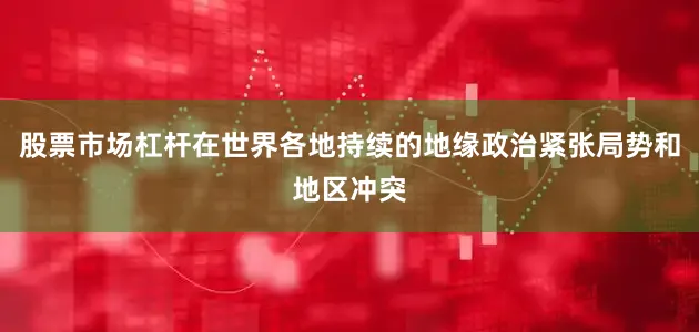 股票市场杠杆在世界各地持续的地缘政治紧张局势和地区冲突
