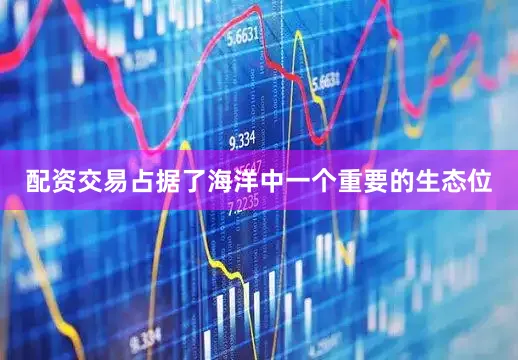 配资交易占据了海洋中一个重要的生态位