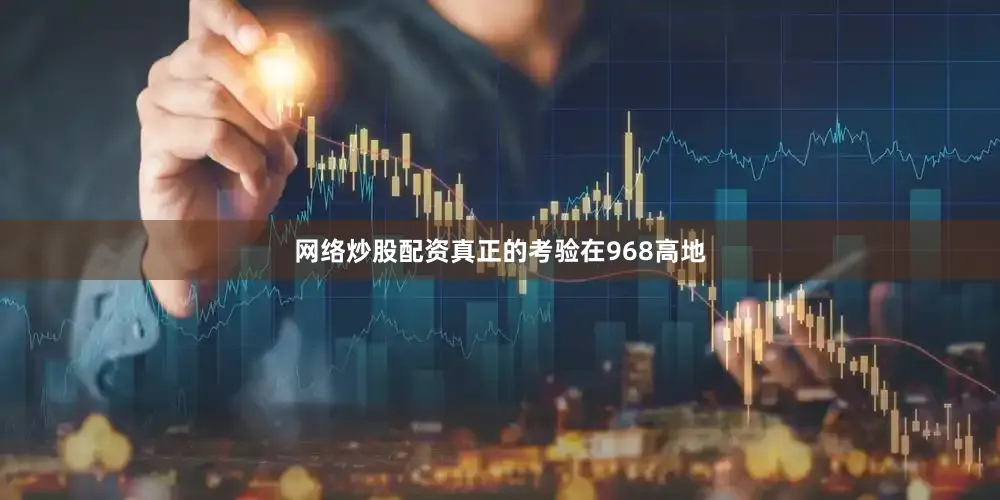 网络炒股配资真正的考验在968高地